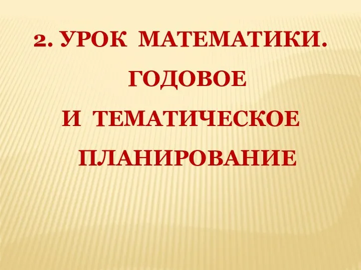 2. УРОК МАТЕМАТИКИ. ГОДОВОЕ И ТЕМАТИЧЕСКОЕ ПЛАНИРОВАНИЕ