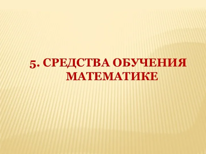 5. СРЕДСТВА ОБУЧЕНИЯ МАТЕМАТИКЕ