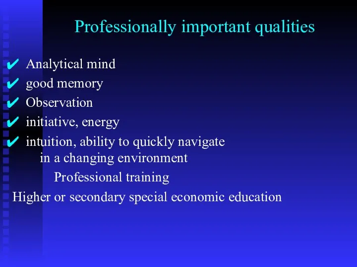 Professionally important qualities Analytical mind good memory Observation initiative, energy