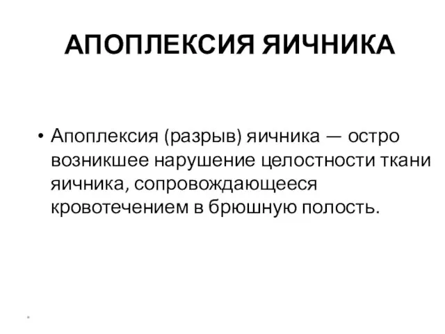 АПОПЛЕКСИЯ ЯИЧНИКА Апоплексия (разрыв) яичника — остро возникшее нарушение целостности