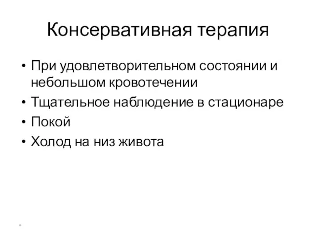 Консервативная терапия При удовлетворительном состоянии и небольшом кровотечении Тщательное наблюдение в стационаре Покой