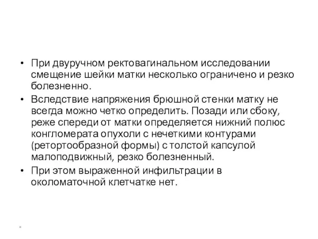 При двуручном ректовагинальном исследовании смещение шейки матки несколько ограничено и резко болезненно. Вследствие