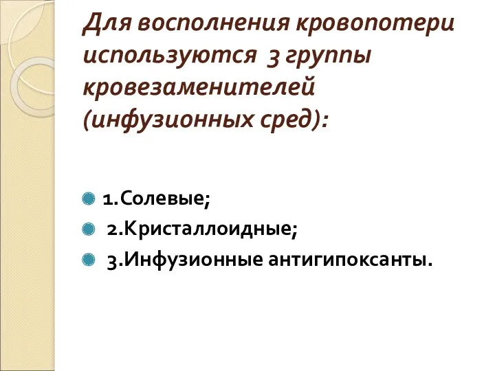 Для восполнения кровопотери используются 3 группы кровезаменителей (инфузионных сред): 1.Солевые; 2.Кристаллоидные; 3.Инфузионные антигипоксанты.