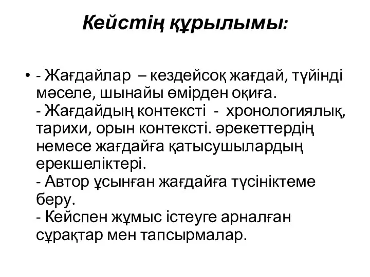 Кейстің құрылымы: - Жағдайлар – кездейсоқ жағдай, түйінді мәселе, шынайы