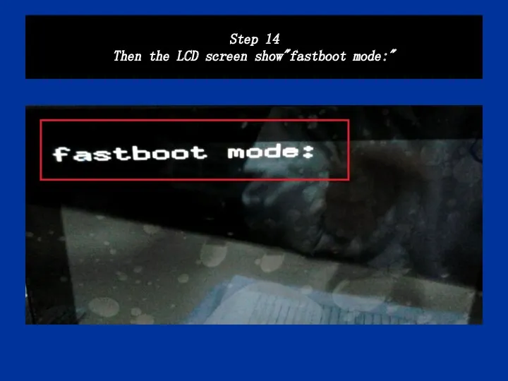 Step 14 Then the LCD screen show"fastboot mode:"