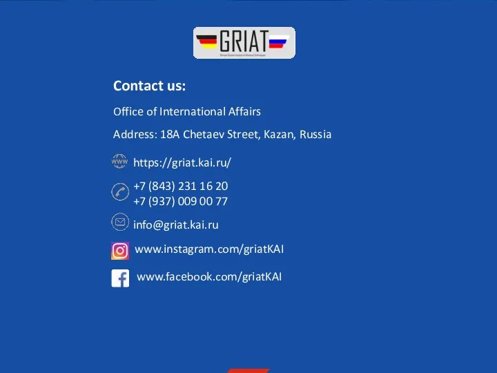 Contact us: Office of International Affairs Address: 18A Chetaev Street, Kazan, Russia https://griat.kai.ru/