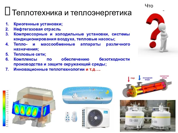 Теплотехника и теплоэнергетика Что изучает? Криогенные установки; Нефтегазовая отрасль Компрессорные и холодильные установки,