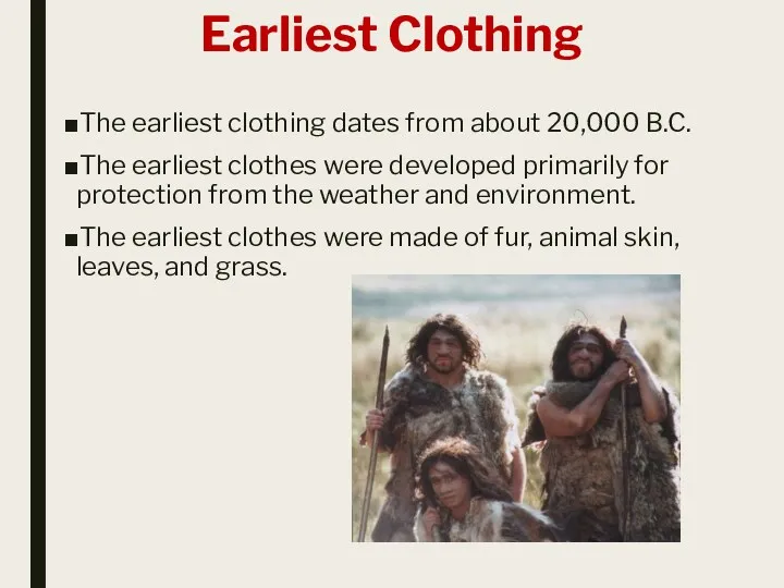 Earliest Clothing The earliest clothing dates from about 20,000 B.C.