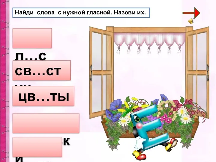 Найди слова с нужной гласной. Назови их. л…са св…стун цв…ты зв…рьки п…так