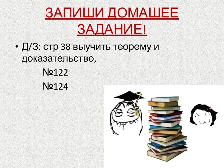 ЗАПИШИ ДОМАШЕЕ ЗАДАНИЕ! Д/З: стр 38 выучить теорему и доказательство, №122 №124