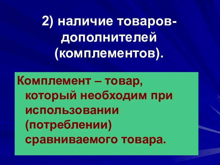 2) наличие товаров-дополнителей (комплементов). Комплемент – товар, который необходим при использовании (потреблении) сравниваемого товара.