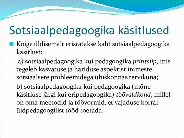 Sotsiaalpedagoogika käsitlused Kõige üldisemalt eristatakse kaht sotsiaalpedagoogika käsitlust: a) sotsiaalpedagoogika kui pedagoogika printsiip,