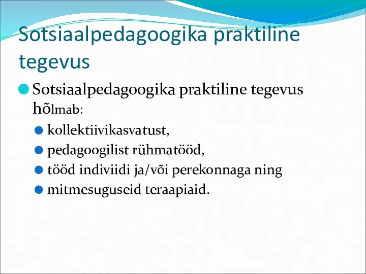 Sotsiaalpedagoogika praktiline tegevus Sotsiaalpedagoogika praktiline tegevus hõlmab: kollektiivikasvatust, pedagoogilist rühmatööd,