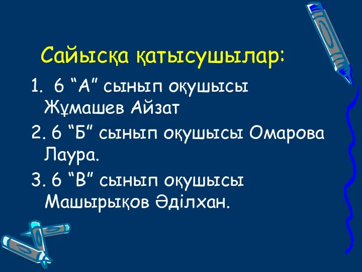 Сайысқа қатысушылар: 1. 6 “А” сынып оқушысы Жұмашев Айзат 2.