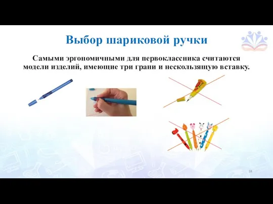 Выбор шариковой ручки Самыми эргономичными для первоклассника считаются модели изделий, имеющие три грани и нескользящую вставку.