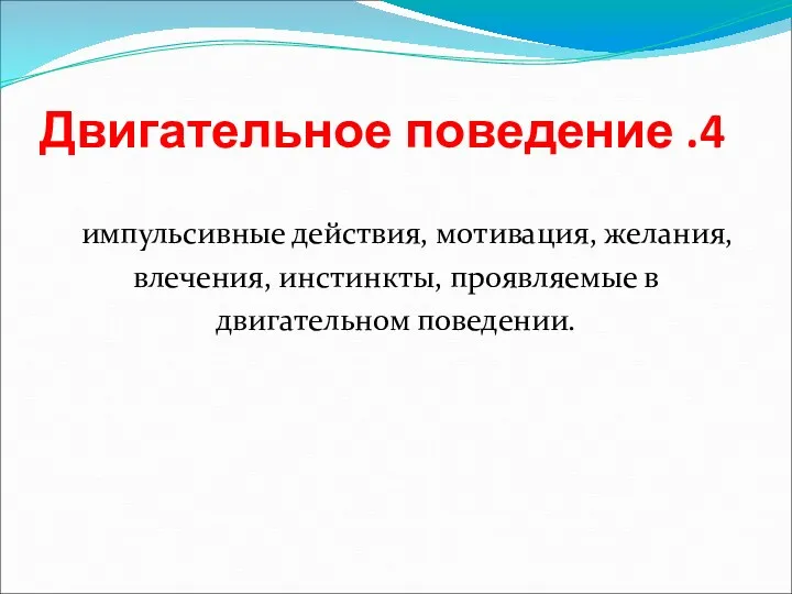 4. Двигательное поведение импульсивные действия, мотивация, желания, влечения, инстинкты, проявляемые в двигательном поведении.