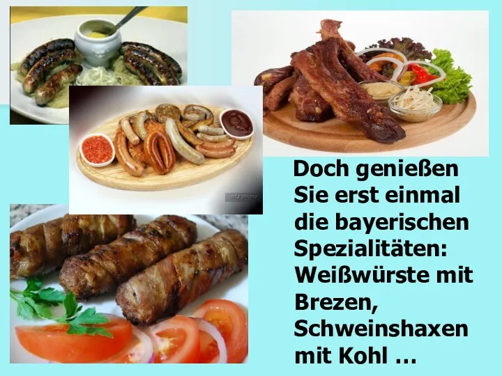 Doch genießen Sie erst einmal die bayerischen Spezialitäten: Weißwürste mit Brezen, Schweinshaxen mit Kohl …