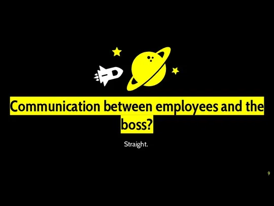 Communication between employees and the boss? Straight.