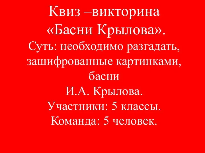 Квиз –викторина «Басни Крылова». Суть: необходимо разгадать, зашифрованные картинками, басни И.А. Крылова. Участники: