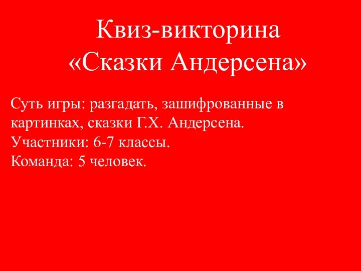 Квиз-викторина «Сказки Андерсена» Суть игры: разгадать, зашифрованные в картинках, сказки Г.Х. Андерсена. Участники: