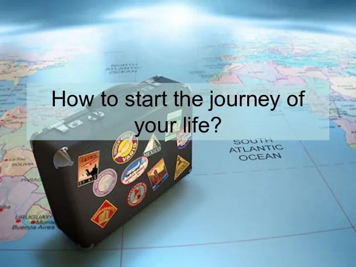 How to start the journey of your life?