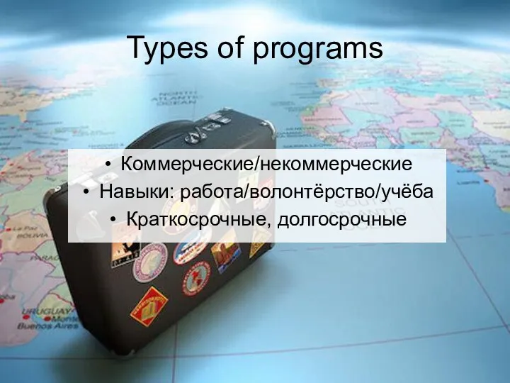 Types of programs Коммерческие/некоммерческие Навыки: работа/волонтёрство/учёба Краткосрочные, долгосрочные