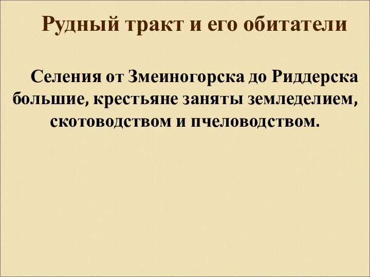 Селения от Змеиногорска до Риддерска большие, крестьяне заняты земледелием, скотоводством