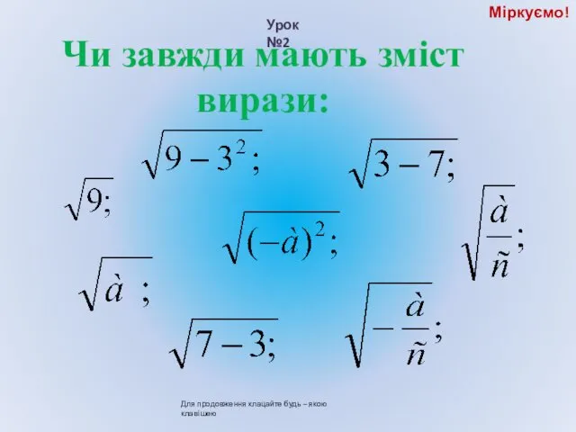 Чи завжди мають зміст вирази: Міркуємо! Урок №2 Для продовження клацайте будь – якою клавішею