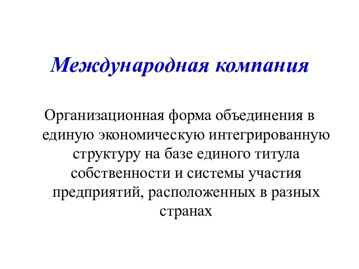 Международная компания Организационная форма объединения в единую экономическую интегрированную структуру на базе единого