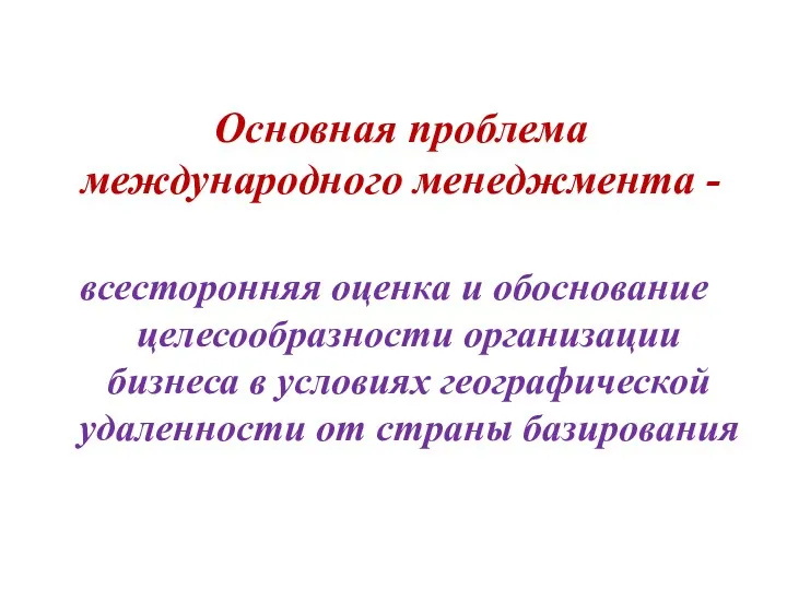 Основная проблема международного менеджмента - всесторонняя оценка и обоснование целесообразности