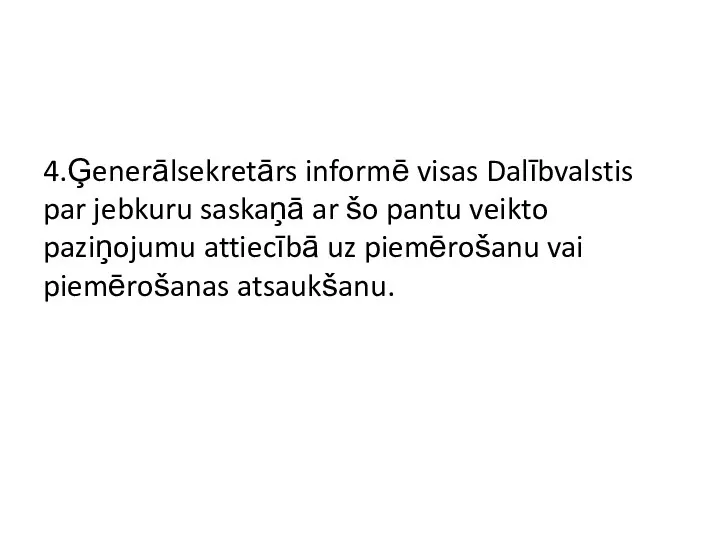 4.Ģenerālsekretārs informē visas Dalībvalstis par jebkuru saskaņā ar šo pantu