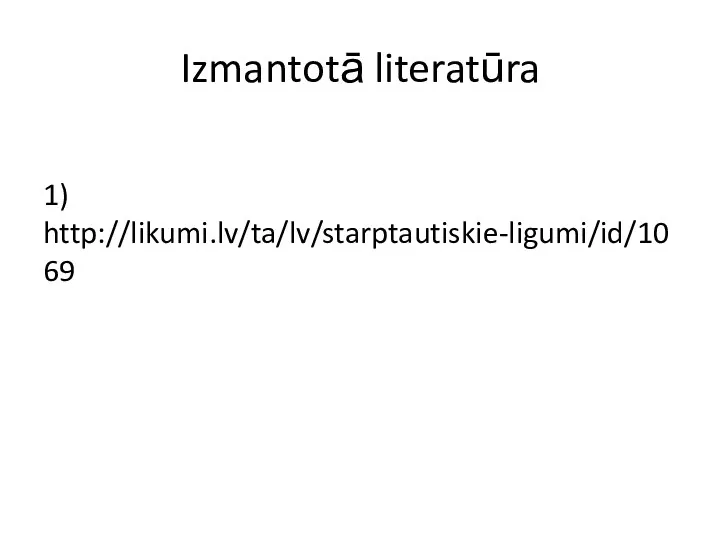 Izmantotā literatūra 1) http://likumi.lv/ta/lv/starptautiskie-ligumi/id/1069