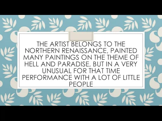 THE ARTIST BELONGS TO THE NORTHERN RENAISSANCE, PAINTED MANY PAINTINGS