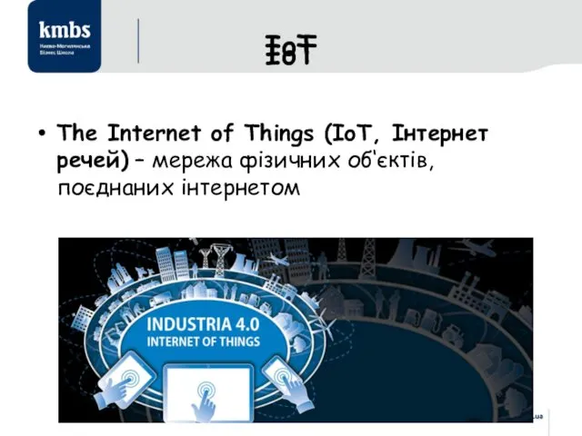 IoT IoT The Internet of Things (IoT, Інтернет речей) – мережа фізичних об‘єктів, поєднаних інтернетом