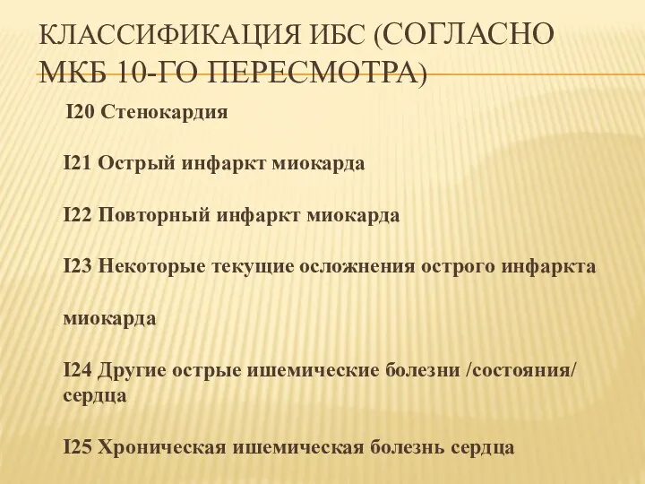 КЛАССИФИКАЦИЯ ИБС (СОГЛАСНО МКБ 10-ГО ПЕРЕСМОТРА) I20 Стенокардия I21 Острый