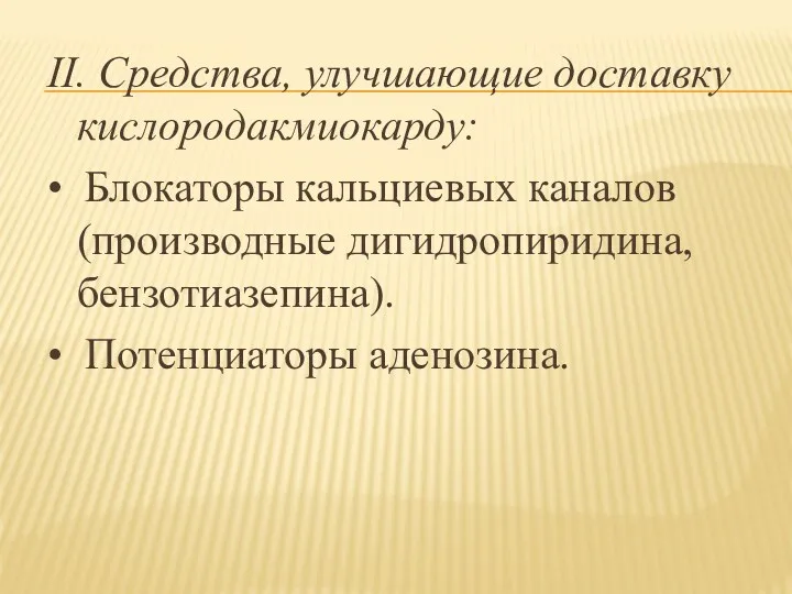 II. Средства, улучшающие доставку кислородакмиокарду: • Блокаторы кальциевых каналов (производные дигидропиридина, бензотиазепина). • Потенциаторы аденозина.