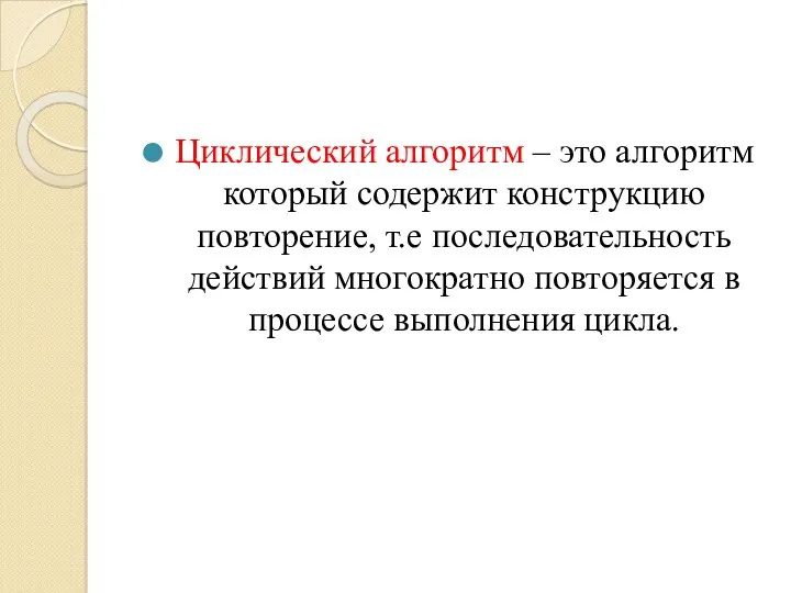 Циклический алгоритм – это алгоритм который содержит конструкцию повторение, т.е