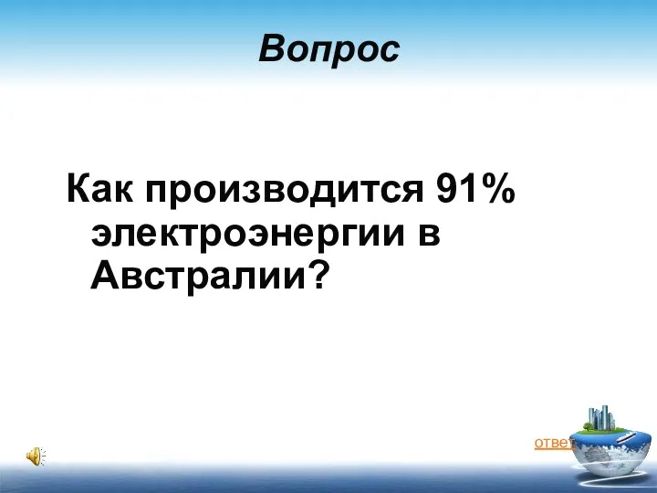 Вопрос Как производится 91% электроэнергии в Австралии? ответ