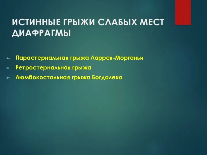 ИСТИННЫЕ ГРЫЖИ СЛАБЫХ МЕСТ ДИАФРАГМЫ Парастернальная грыжа Ларрея-Морганьи Ретростернальная грыжа Люмбокостальная грыжа Богдалека