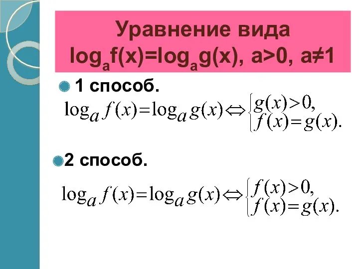 Уравнение вида logaf(x)=logag(x), a>0, a≠1 1 способ. 2 способ.