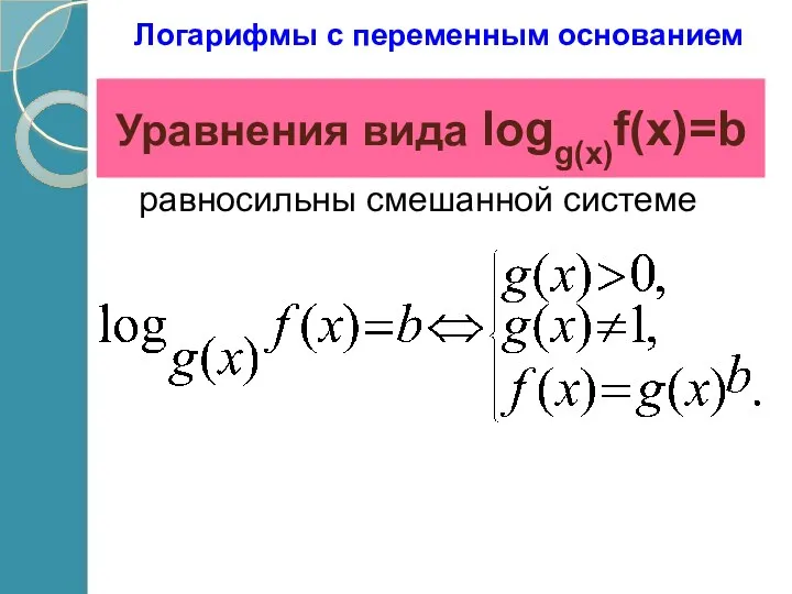 Уравнения вида logg(x)f(x)=b равносильны смешанной системе Логарифмы с переменным основанием