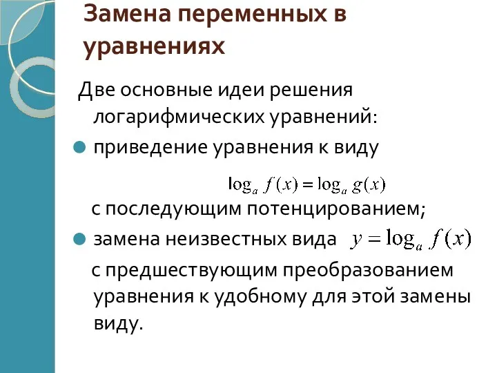 Замена переменных в уравнениях Две основные идеи решения логарифмических уравнений: