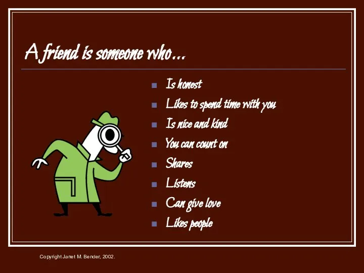 A friend is someone who… Is honest Likes to spend