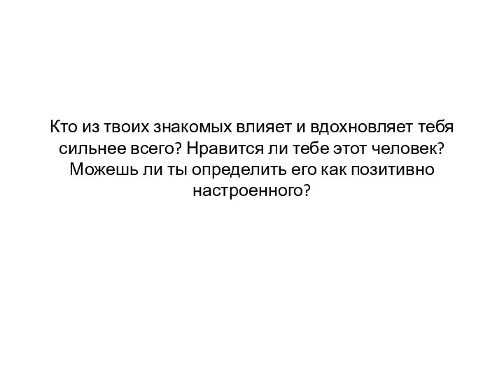 Кто из твоих знакомых влияет и вдохновляет тебя сильнее всего? Нравится ли тебе