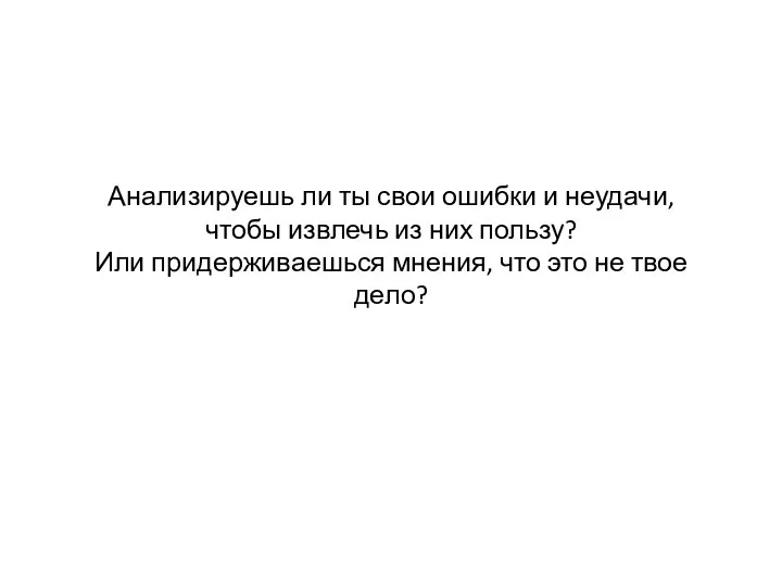 Анализируешь ли ты свои ошибки и неудачи, чтобы извлечь из них пользу? Или