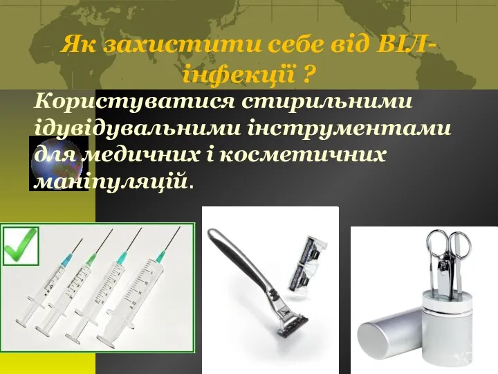 Як захистити себе від ВІЛ- інфекції ? Користуватися стирильними ідувідувальними інструментами для медичних і косметичних маніпуляцій.