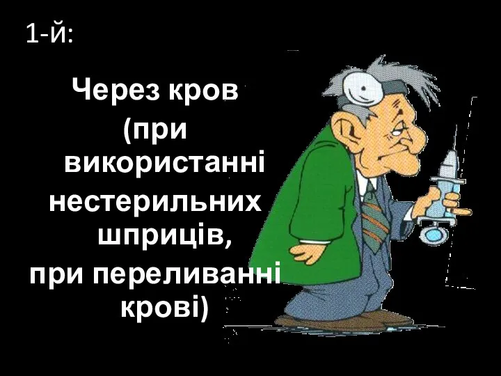 1-й: Через кров (при використанні нестерильних шприців, при переливанні крові)