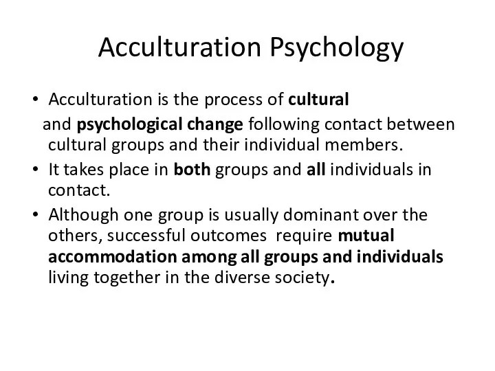 Acculturation Psychology Acculturation is the process of cultural and psychological change following contact