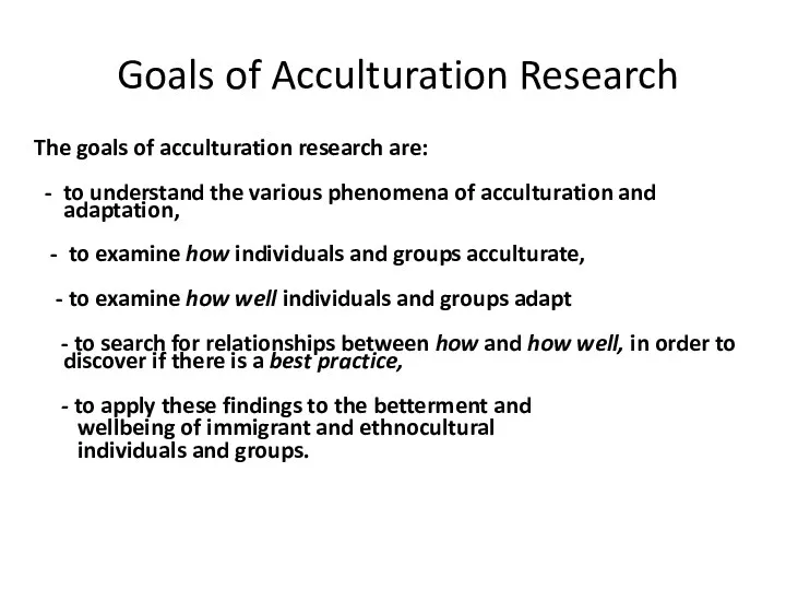 Goals of Acculturation Research The goals of acculturation research are: - to understand