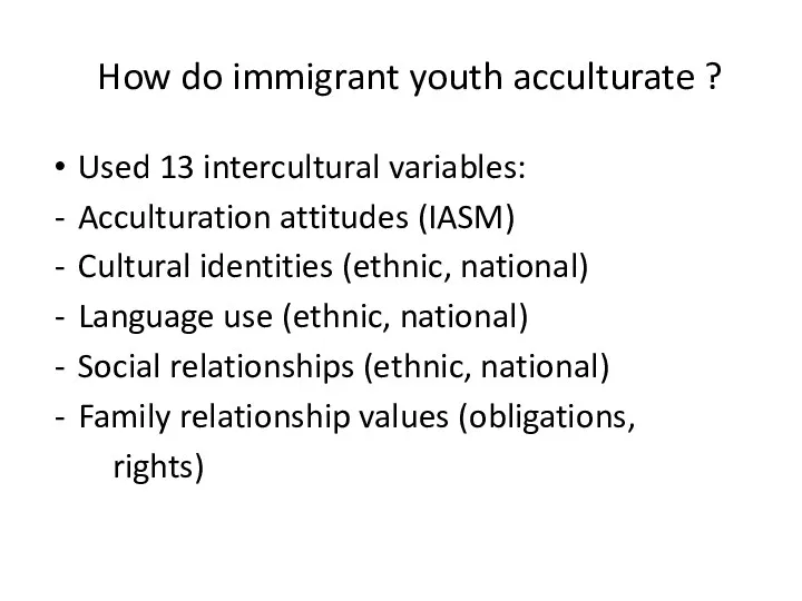 How do immigrant youth acculturate ? Used 13 intercultural variables: Acculturation attitudes (IASM)